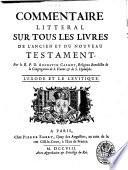 Commentaire litteral sur tous les livres de l'Ancien et du Nouveau Testament. Par le r.p.d. Augustin Calmet ..