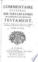 Commentaire litteral sur tous les livres de l'Ancien et du Nouveau Testament. Par le r.p.d. Augustin Calmet, ... Tome premier [-huitieme]