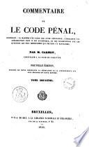 Commentaire sur le code penal, contenant la maniere d'en faire une juste application ... des dissertations sur les questions les plus importantes qui peuvent s'y rattacher par Carnot ..