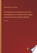 Commentaire sur les Éléments du Droit International et sur l'Histoire des Progrès du Droit des Gens de Henry Wheaton