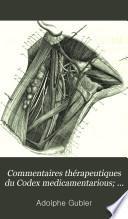 Commentaires thérapeutiques du Codex medicamentarious; ou, Histoire de l'action physiologique et des effets thérapeutiques des médicaments inscrits dans la Pharmacopée française
