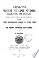 Comparative French-English studies, grammatical and idiomatic, being a 2nd, entirely re-written, ed. of French exercises for middle and upper forms, adapted to The student's comparative French grammar