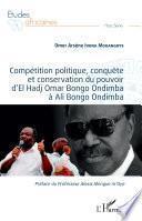 Compétition politique, conquête et conservation du pouvoir d'El Hadj Omar Bongo Ondimba à Ali Bongo Ondimba