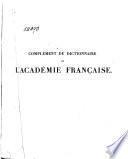 Complément du dictionnaire de l'Académie française, publié sous la direction d'un membre de l'Académie française, avec la coopération de MM. Bardin, Barré, Boileux ... et précédé d'une préface par M. Louis Barré...