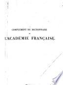 Complément du dictionnaire de l'académie française, publié sous la direction d'un membre de l'académie française