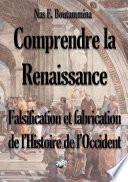 Comprendre la Renaissance - Falsification et fabrication de l'Histoire de l'Occident