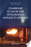 Comprendre les savoir-faire métallurgiques antiques et médiévaux