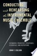 Conducting and Rehearsing the Instrumental Music Ensemble