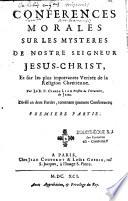 Conferences morales sur les mysteres de nostre Seigneur Jesus-Christ, et sur les plus importantes veritez de la religion chrétienne. Par le R. P. Claude Lion... Divisé en deux parties, contenant quarante conferences. Premiere partie [-Seconde partie]