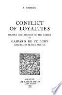 Conflict of Loyalties : Politics and Religion in the Career of Gaspard de Coligny, Admiral of France, 1519-1572