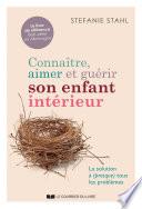 Connaître, aimer et guérir son enfant intérieur - La solution à (presque) tout les problèmes