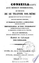 Conseils d'un médecin homéopathe, ou moyens de se traiter soi-même homoepathiquement dans les affections ordinaires et premiers secours a administrer dans les cas graves...