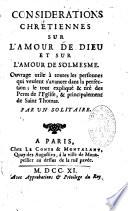 Considérations chrétiennes sur l'amour de Dieu et sur l'amour de soi-mesme,... Par un solitaire
