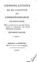 Consolations de mon captivité ou, Correspondance de Roucher, mort victime de la tyrannie décemvirale, le 7 thermidor, an 2 de la République française