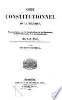 Constitution Belge expliquée et interprétée par les discussions du pouvoir législatif, les arrêts des cours supérieures de Belgique, et les opinions des jurisconsultes