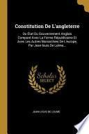 Constitution de l'Angleterre: Ou État Du Gouvernement Anglais Comparé Avec La Forme Républicaine Et Avec Les Autres Monarchies de l'Europe, Par Jean