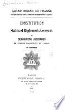 Constitution, statuts et réglements généraux et dispositions judiciares de l'ordre maçonnique en France