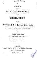Contemplations and Meditations on the Passion and Death of Our Lord Jesus Christ, according to the method of Saint Ignatius. Translated [from vol. 4 of C. M. A. de Brandt's “Méditations ... sur la vie et sur les mystères de N. S. Jésus-Christ”] ... by a Sister of Mercy. Revised by a Priest, S. J. [i.e. Frederick Hathaway.]