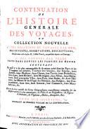 CONTINUATION DE L'HISTOIRE GÉNÉRALE DES VOYAGES, OU COLLECTION NOUVELLE 1°. DES RELATIONS DE VOYAGES PAR MER, DECOUVERTES, OBSERVATIONS, DESCRIPTIONS, Omises dans celle de feu M. l'Abbé Prevôt, ou publiées depuis cet Ouvrage. 2°. DES VOYAGES PAR TERRE FAITS DANS TOUTES LES PARTIES DU MONDE