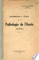 Contribution a l'étude de la pathologie de l'Aurès, Algérie