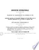 Convention internationale, du 14 octobre 1890, sur le transport de marchandises par chemins de fer, avec les modifications apportées par l'Arrangement additionnel, du 16 juillet 1895 et par les Conventions additionnelles des 16 juin 1898 et 19 septembre 1906 et Déclaration additionnelle du 20 septembre 1893 ...