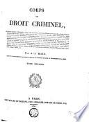 Corps de droit criminel, ou Recueil complet, méthodique, et par ordre de matières des codes d'instruction criminelle et pénal; ...