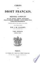 Corps du droit français, ou Recueil complet des lois, décrets, arrêtés, ordonnances, sénatus-consultes ... instructions ministérielles, publiés depuis 1789 jusqu'a nos jours mis en ordre et annoté par C.-M. Galisset