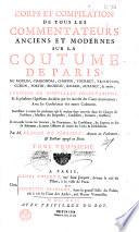 Corps et compilation de tous les commentateurs anciens et modernes sur la coutume de Paris : du Moulin, Charondas, Choppin, Tournet-Tronçon, Guérin, Fortin. Brodeau, Ricard, Auzanet et autres ; enrichie de nouvelles observations et de plusieurs questions décidées par les arrests descours souveraines : avec les conférences des autres coûtumes... par M. Claude de Ferrière...