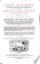 Corps Universel Diplomatique Du Droit Des Gens; Contenant Un Recueil Des Traitez D'Alliance, De Paix, De Treve, De Neutralite, De Commerce, D'Echange ...
