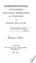 Correspondance astronomique, geographique, hydrographique et statistique du baron de Zach. Premier [-quinzième] volume