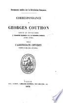 Correspondance de Georges Couthon, d[a]eput[a]e du Puy-de-Dome à l'Assembl[a]ee l[a]egislative et à la Convention nationale (1791-1794) 10-Correspondance de Georges Couthon, d[a]eput[a]e du Puy-de-Dome à l'Assembl[a]ee l[a]egislative et à la Convention nationale 91791-1794) suivie de l'Aristocrate converti, com[a]edie en deux actes, de Couthon