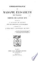 Correspondance de Madame Élisabeth de France, sœur de Louis XVI.; publiée par F. Feuillet de Conches sur les originaux autographes et précédée d'une lettre de ... l'Archevêque de Paris