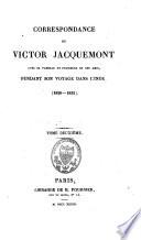 Correspondance de Victor Jacquemont avec sa famille et plusieurs de ses amis, pendant son voyage dans l'Inde (1828-1832)