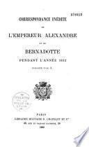 Correspondance inédite de l'empereur Alexandre et de Bernadotte pendant l'année 1812