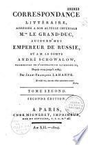 Correspondance littéraire, adressée à S. A. I. Mgr le grand duc, aujourd'hui empereur de Russie, et à M. le comte André Schowalow,... depuis 1774 jusqu'à 1789