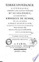 Correspondance littéraire, adressée a son Altesse impériale M.gr le Grand-Duc, aujourd'hui empereur de Russie, et a M. le comte André Schowalow ... depuis 1774 jusqu'à 1789 par Jean-Francois La Harpe. Tome premier (-sexième)