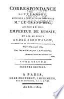 Correspondance littéraire, adressée à Son Altesse impériale Mgr. le Grand-Duc, aujourd'hui empereur de Russie, et à M. le Comte André Schowalow ... dupuis 1774 jusqu'à 1789 [i.e. 1784].