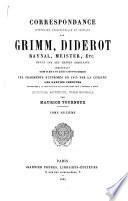 Correspondance littéraire, philosophique et critique par Grimm, Diderot, Raynal, Meister etc., comprenant outre ce qui a été publié, les fragments supprimés en 1813 par la censure, les parties inédites conservées à Gotha et à l'Arsenal à Paris. Notices, notes, table générale par M. Tourneux