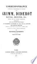 Correspondance littéraire, philosophique et critique par Grimm, Diderot, Raynal, Meister etc., comprenant outre ce qui a été publié, les fragments supprimés en 1813 par la censure, les parties inédites conservées à Gotha et à l'Arsenal à Paris. Notices, notes, table générale par M. Tourneux