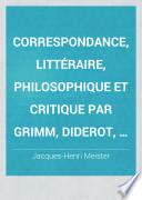 Correspondance, littéraire, philosophique et critique par Grimm, Diderot, Raynal, Meister, etc