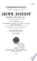 Correspondance littéraire, philosophique et critique par Grimm, Diderot, Raynal, Meister, etc., revue sur les textes originaux, comprenant, outre ce qui a été publié à diverses époques, les fragments supprimés en 1813 par la censure, les parties inédites conservées à la Bibliothèque ducale de Gotha et à l'Arsenal à Paris