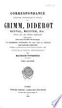 Correspondance littéraire, philosophique et critique par Grimm, Diderot, Raynal, Meister, etc., revue sur les textes originaux, comprenant outre ce qui a été publié à diverses époques les fragments supprimés en 1813 par la censure, les parties inédites conservées à la Bibliothèque ducale de Gotha et à l'Arsenal à Paris,