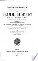Correspondance Littéraire, Philosophique et Critique par Grimm, Diderot, Raynal, Meister, etc., revue sur les textes originaux. Comprenant, outre ce qui a été publié ... les fragments supprimés en 1813 par la Censure, les parties inédites conservées à ... Gotha et à l'Arsenal de Paris