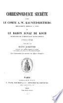 Correspondance secrète entre le comte A. W. Kaunitz-Rietberg, ambassadeur impérial a Paris et le baron Ignaz de Koch, secrétaire de l'impératrice Marie-Thérèse, 1750-1752