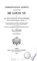Correspondance secrète, inédite de Louis XV sur la politique étrangère avec le Comte de Broglie, Tercier, etc. et autres documents relatifs au ministère secret