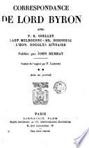 Correspondence de Lord Byron avec P. B. Shelley, Lady Melbourne, Mr. Hobhause l'Hon Douglas Kinnaird