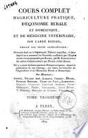 Cours complet d'agriculture pratique, d'économie rurale et domestique, et de médecine vétérinaire, par l'abbé Rozier; rédigé par ordre alphabétique ... Tome premier-[sixième]