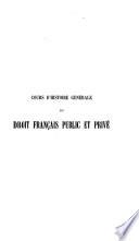 Cours d'histoire générale du droit français public et privé à l'usage des étudiants en licence et en doctorat