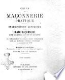 Cours de Maçonnerie pratique ensegnement supérieur de la Franc-Maçonnerie rite écossais ancien et accepté par le tré-puissant souverain grand commandeur d'un des suprémes conseils confédérés a Lausanne en 1875