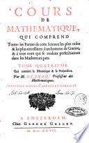 Cours de mathematique, qui comprend toutes les parties les plus utiles & les plus necessaires à un homme de guerre, & à tous ceux qui se veulent perfectionner dans cette science. Tome premier \-cinquie'me! ... Par Mr Ozanam, professeur des mathematiques